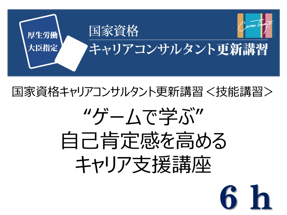 【通学:東京】[技能講習6ｈ]“ゲームで学ぶ”自己肯定感を高めるキャリア支援講座　2021年09月18日(土)